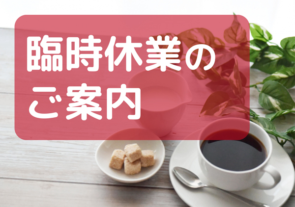 ◆店舗休業のお知らせ◆